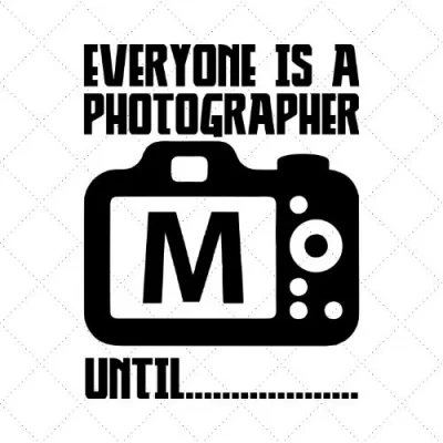 Everyone Is A Photographer Until... SVG PNG EPS DXF AI Download