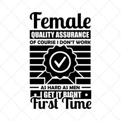 Female Quality Assurance Of Course I Don't Work As Hard As Men I Get It Right First Time SVG PNG EPS DXF AI Download