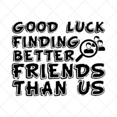 Good Luck Finding Better Friends Than Us SVG PNG EPS DXF AI Download