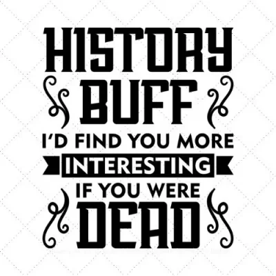 History Buff I'd Find You More Interesting If You Were Dead SVG PNG EPS DXF AI Download
