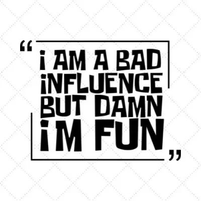 I Am A Bad Influence But Damn I'm Fun SVG PNG EPS DXF AI Download