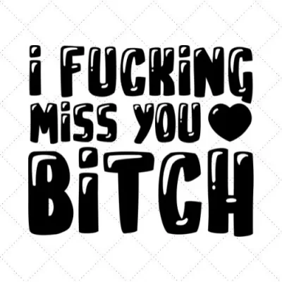 I Fucking Miss You Bitch SVG PNG EPS DXF AI Download