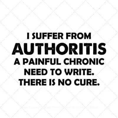 I Suffer From Authoritis A Painful Chronic Need To Write There Is No Cure SVG PNG EPS DXF AI Download