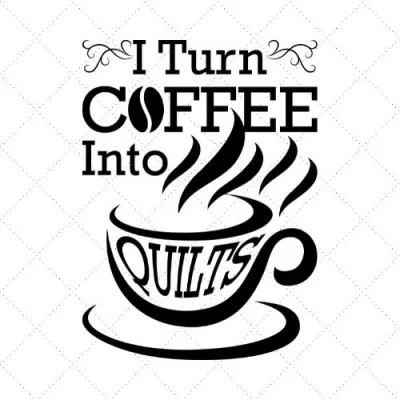I Turn Coffee Into Quilts SVG PNG EPS DXF AI Download