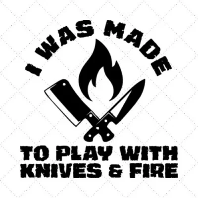 I Was Made To Play With Knives & Fire SVG PNG EPS DXF AI Download