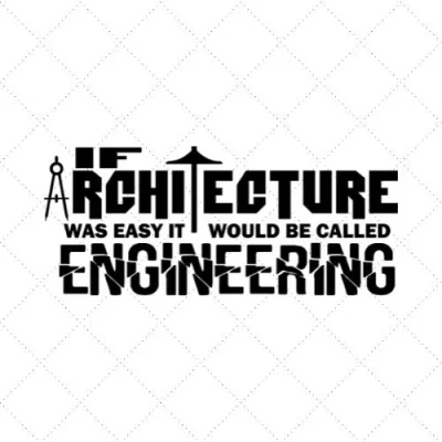 If Architecture Was Easy It Would Be Called Engineering SVG PNG EPS DXF AI Download