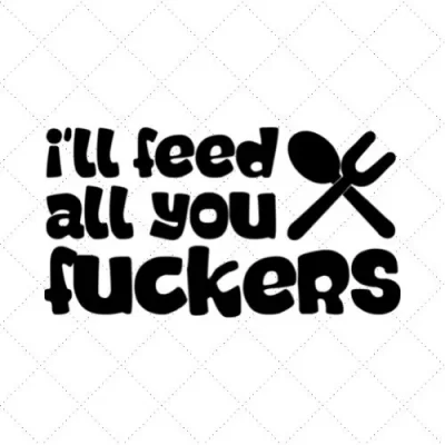 I'll Feed You Fuckers SVG PNG EPS DXF AI Download