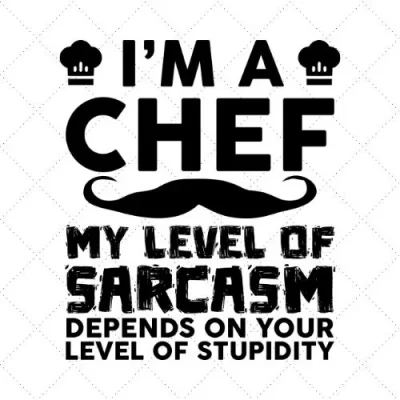 I'm A Chef My Level Of Sarcasm Defends On Your Level Of Stupidity SVG PNG EPS DXF AI Download