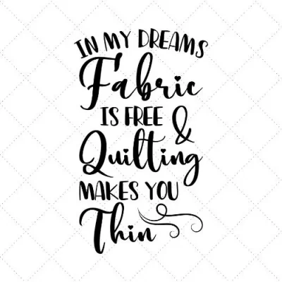 In My Dreams Fabric Is Free Quilting Makes You Thin SVG PNG EPS DXF AI Download