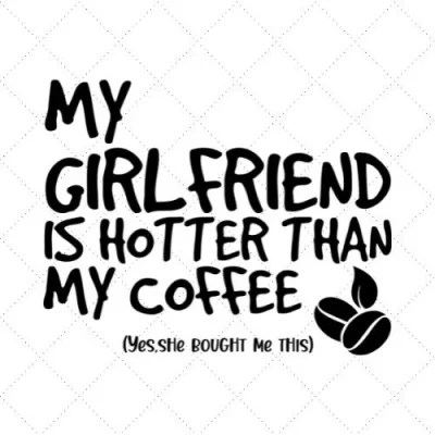 My Girlfriend Is Hotter Than My Coffee SVG PNG EPS DXF AI Download