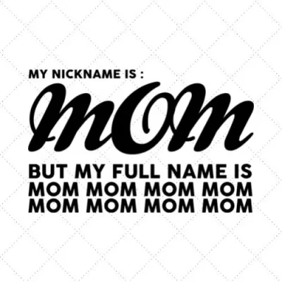 My Nickname Is Mom My Full Name Is Mom Mom Mom Mom Mom SVG PNG EPS DXF AI Download