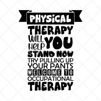Physical Therapy Will Help You Stand Now Try Pulling Up Your Pants Welcome To Occupational Therapy SVG PNG EPS DXF AI Download