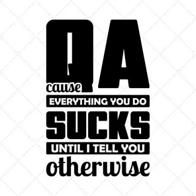 QA Cause Everything You Do Sucks Until I Tell You Otherwise SVG PNG EPS DXF AI Download