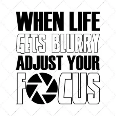 When Life Gets Blurry Adjust Your Focus SVG PNG EPS DXF AI Download