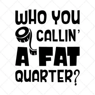 Who You Callin' A Fat Quarter SVG PNG EPS DXF AI Download