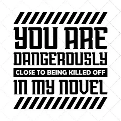 You Are Dangerously Close To Being Killed In My Novel SVG PNG EPS DXF AI Download