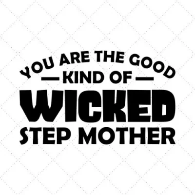 You Are The Good Kind Of Wicked Step Mother SVG PNG EPS DXF AI Download