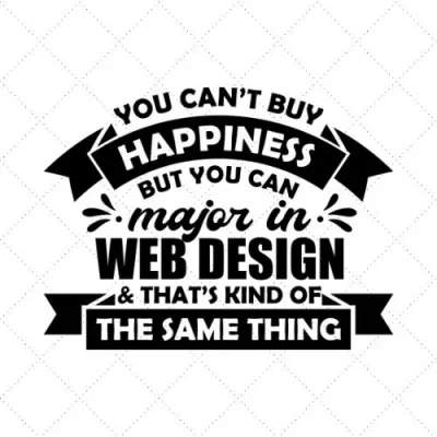 You Can't Buy Happiness But You Can Major In Web Design & That's Kind Of The Same Thing SVG PNG EPS DXF AI Download