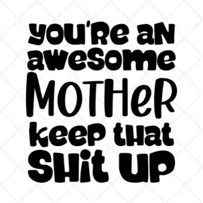 You're An Awesome Mother Keep That Shit Up SVG PNG EPS DXF AI Download