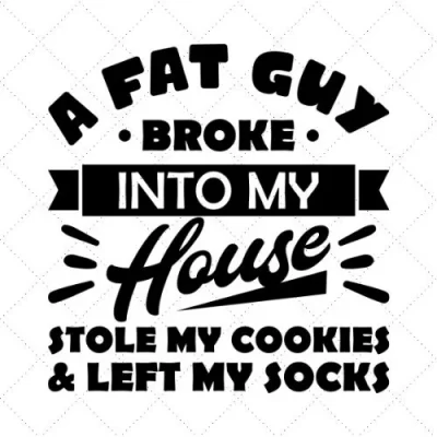 A Fat Guy Broke Into My House Stole My Cookies & Left My Socks SVG PNG EPS DXF AI Download