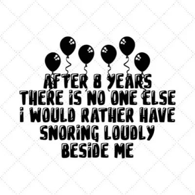 After 8 Years There Is No One Else I Would Rather Have Snoring Loudly Beside Me SVG PNG EPS DXF AI Download
