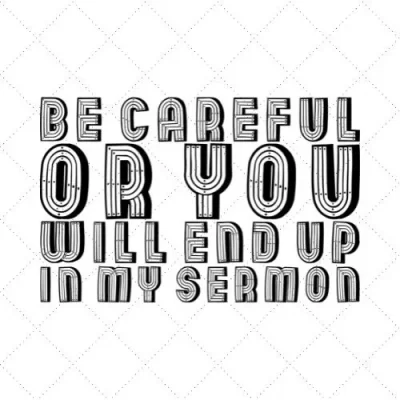 Be Careful Or You Will End Up In My Sermon SVG PNG EPS DXF AI Download