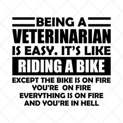 Being A Veterinarian Is Easy . It's Like Riding A Bike Except Bike Is On Fire You're On Fire Everything Is On Fire And You're In Hell SVG PNG EPS DXF AI Download