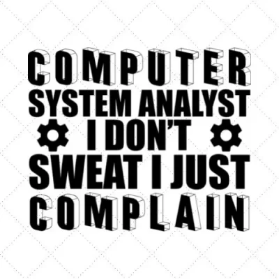 Computer System Analyst I Don't Sweat I Just Complain SVG PNG EPS DXF AI Download