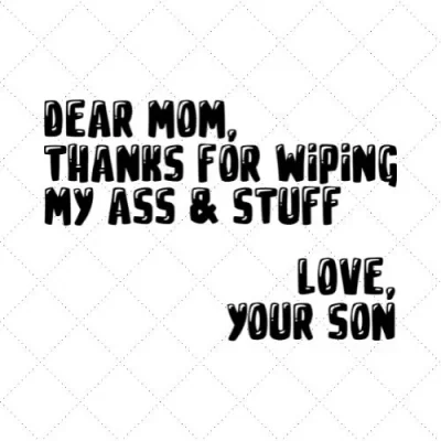 Dear Mom, Thanks For Wiping My Ass & Suff. Love, Your Son SVG PNG EPS DXF AI Download