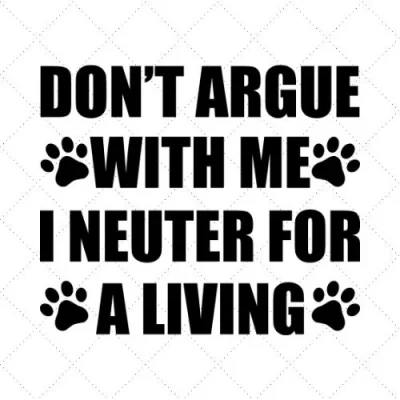 Don't Argue With Me I Neuter For A Living SVG PNG EPS DXF AI Download