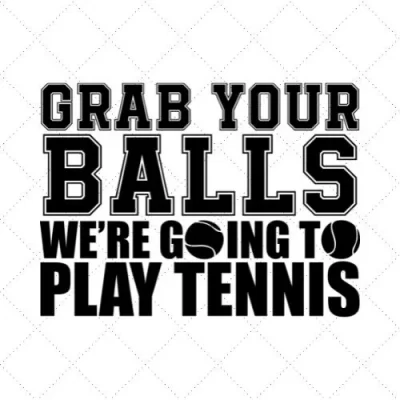 Grab Your Balls We're Going To Play Tennis SVG PNG EPS DXF AI Download