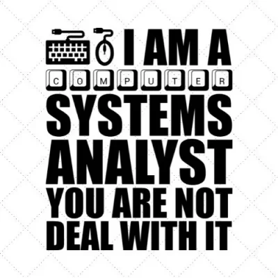 I Am A Computer Systems Analyst You Are Not Deal With It SVG PNG EPS DXF AI Download