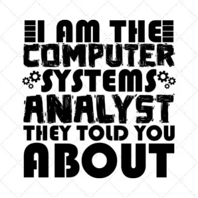I Am The Computer Systems Analyst They Told You About SVG PNG EPS DXF AI Download