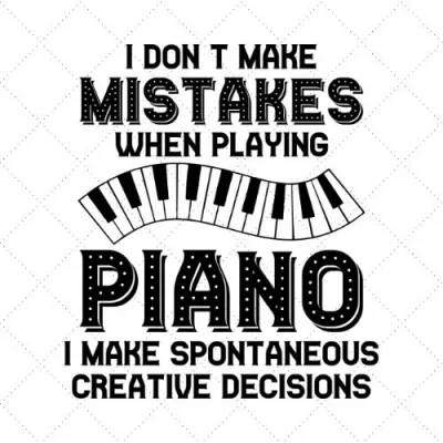 I Don't Make Mistakes Whan Playing Piano I Make Spontaneous Creative Decisions SVG PNG EPS DXF AI Download