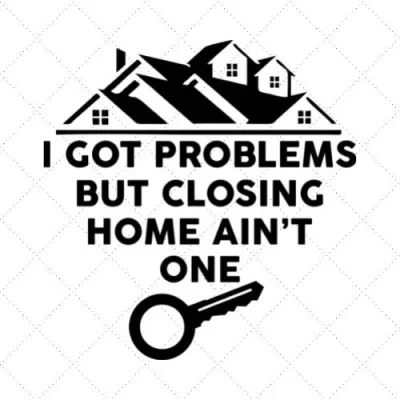 I Got Problems But Closing Home Ain't One SVG PNG EPS DXF AI Download