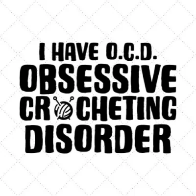 I Have O.C.D Obsessive Crocheting Disorder SVG PNG EPS DXF AI Download