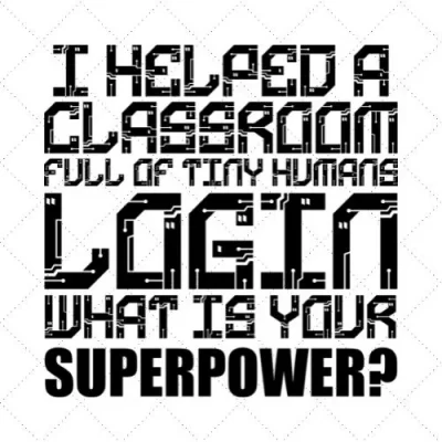 I Helped Classroom Full Of Tiny Humans Login What Is Your Superpower SVG PNG EPS DXF AI Download