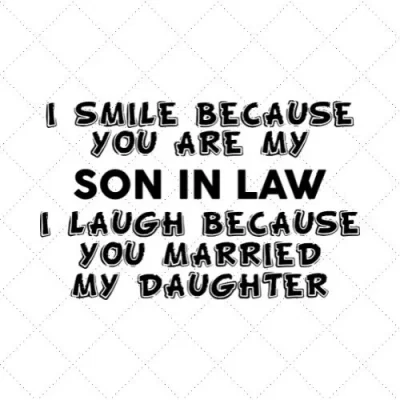 I Smile Because You Are My Son In Law I Laugh Because You Married My Daughter SVG PNG EPS DXF AI Download