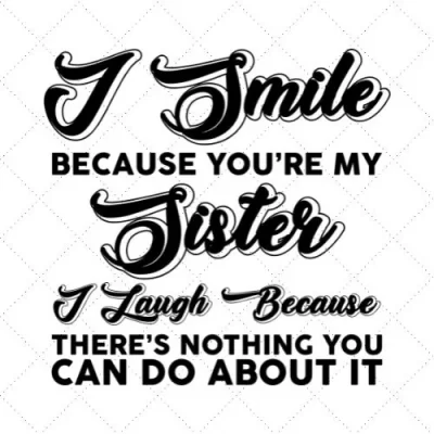 I Smile Because You're My Sister I Laugh Because There's Nothing You Can Do About It SVG PNG EPS DXF AI Download