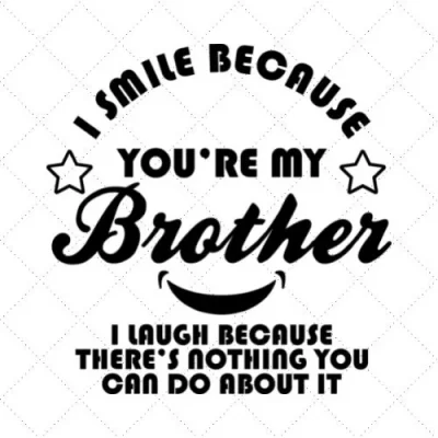 I Smire Because You're My Brother I Laugh Because There's Nothing You Can Do About It SVG PNG EPS DXF AI Download