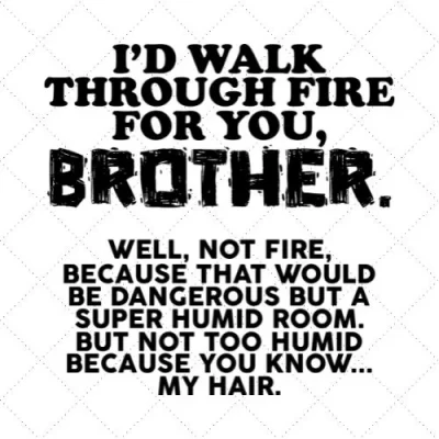 I'd Walk Through Fire For You, Brother . SVG PNG EPS DXF AI Download