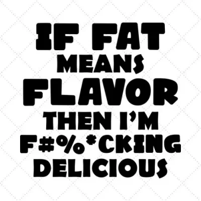 If Fats Means Flavor Then I'm F#king Delicious SVG PNG EPS DXF AI Download