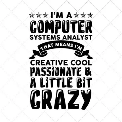 I'm A Computer Systems Analyst That Means I'm Creative Cool Passionare & A Little Bit Crazy SVG PNG EPS DXF AI Download