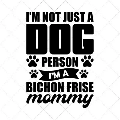 I'm Not Just A Dog Person I'm A Bichon Frise Mommy SVG PNG EPS DXF AI Download
