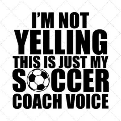 I'm Not Yelling This Is Just My Soccer Coach Voice SVG PNG EPS DXF AI Download