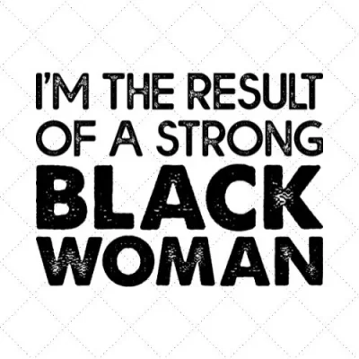 I'm The Result Of A Strong Black Woman SVG PNG EPS DXF AI Download
