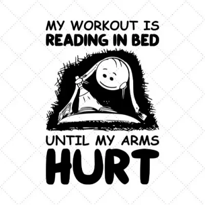 My Workout Is Reading In Bed Until My Arms Hurt SVG PNG EPS DXF AI Download