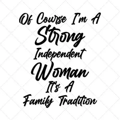 Ofcourse I'm A Strong Independent Woman It's A Family Tradition SVG PNG EPS DXF AI Download