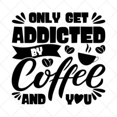 Only Get Addicted By Coffee And You SVG PNG EPS DXF AI Download
