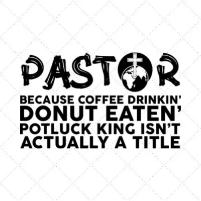 Pastor Because Coffee Drinkin' Donut Eaten' Potluck King Isn't Actually A Title SVG PNG EPS DXF AI Download